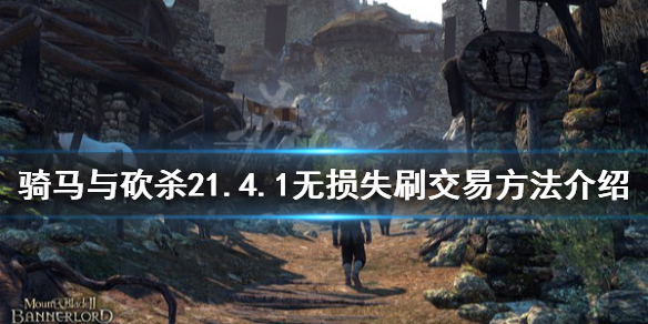 《骑马与砍杀2》1.4.1怎么无损失刷交易？1.4.1无损失刷交易方法