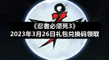 《忍者必须死3》2023年3月26日礼包兑换码领取