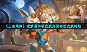 《王者荣耀》沈梦溪中秋皮肤月团寄思皮肤特效展示
