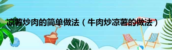 凉薯炒肉的简单做法（牛肉炒凉薯的做法）