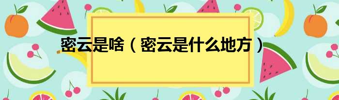 密云是啥（密云是什么地方）