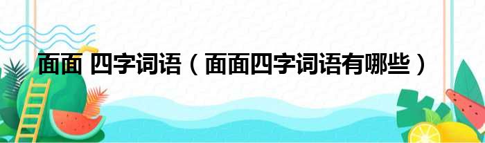 面面 四字词语（面面四字词语有哪些）