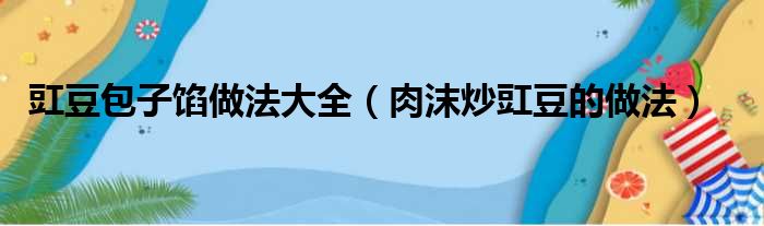 豇豆包子馅做法大全（肉沫炒豇豆的做法）