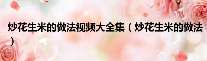 炒花生米的做法视频大全集（炒花生米的做法）
