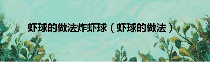 虾球的做法炸虾球（虾球的做法）