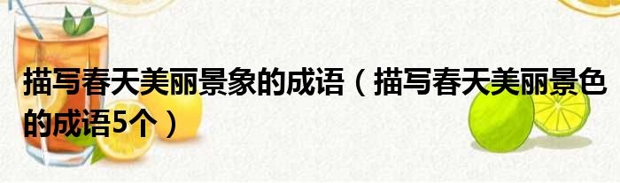 描写春天美丽景象的成语（描写春天美丽景色的成语5个）
