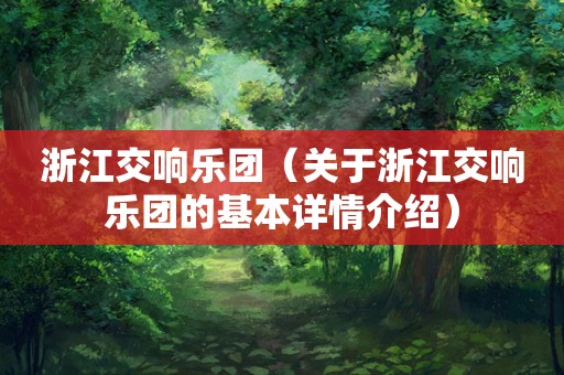 浙江交响乐团（关于浙江交响乐团的基本详情介绍）