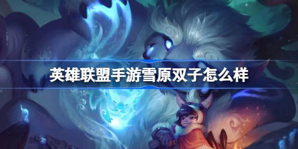 英雄联盟手游雪原双子怎么样