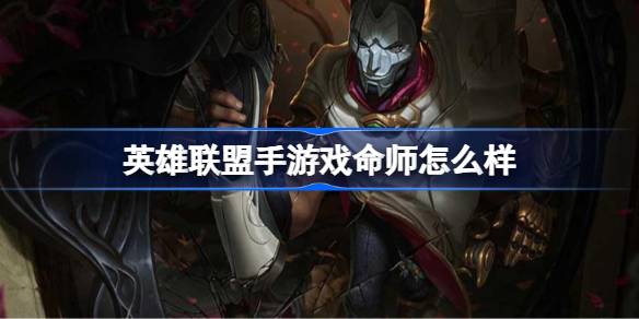 英雄联盟手游戏命师怎么样