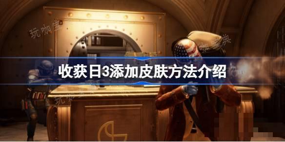 收获日3怎么加皮肤？收获日3添加皮肤方法分享