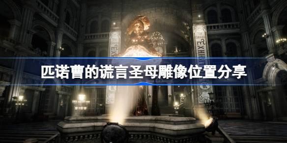 匹诺曹的谎言圣母雕像在哪？匹诺曹的谎言圣母雕像位置分享