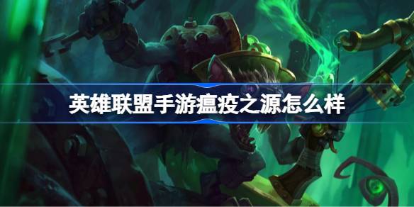 英雄联盟手游瘟疫之源怎么样