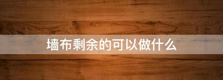 剩余墙布如何利用视频