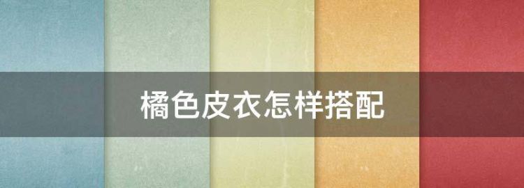 橘色皮衣怎样搭配