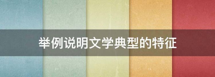 举例论述文学形象的总体特征有哪些