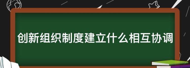 创新组织制度建立什么相互协调