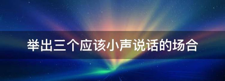 在什么地方需要小声点说话呢
