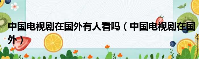 中国电视剧在国外有人看吗