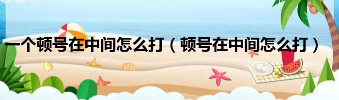 一个顿号在中间怎么打