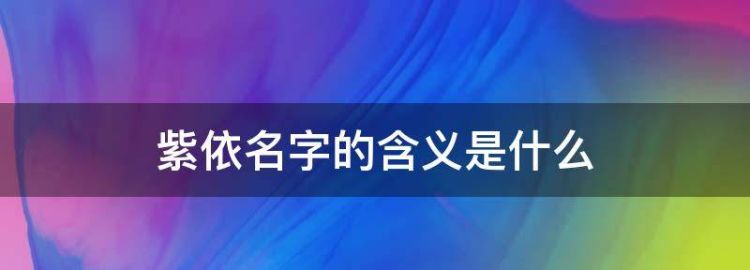 马紫依名字的含义是什么
