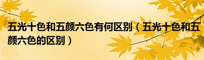 五光十色和五颜六色有何区别