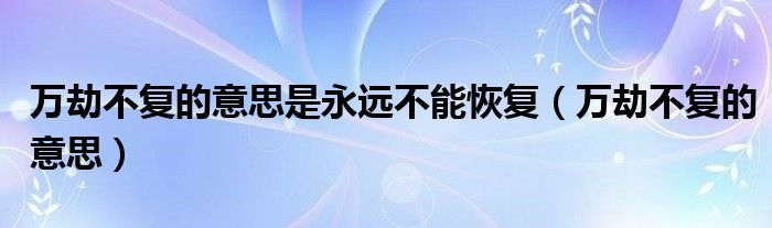 万劫不复的意思是永远不能恢复