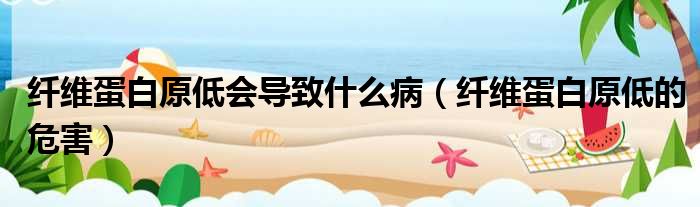 纤维蛋白原低会导致什么病