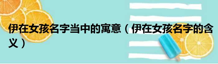 伊在女孩名字当中的寓意