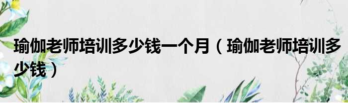 瑜伽老师培训多少钱一个月