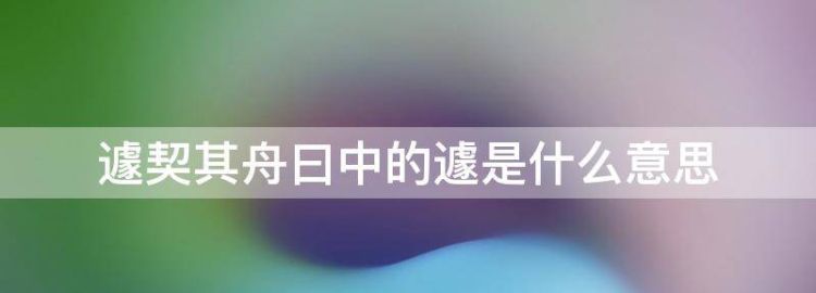 遽契其舟曰中的遽是什么意思