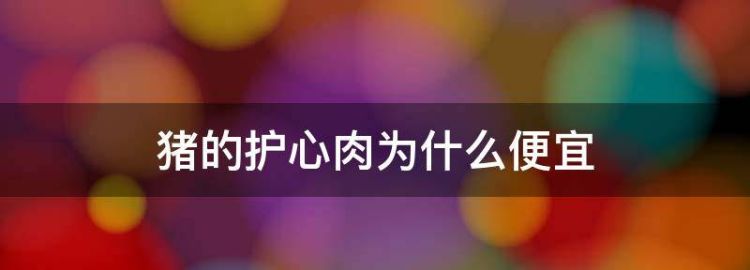 猪的护心肉为什么便宜