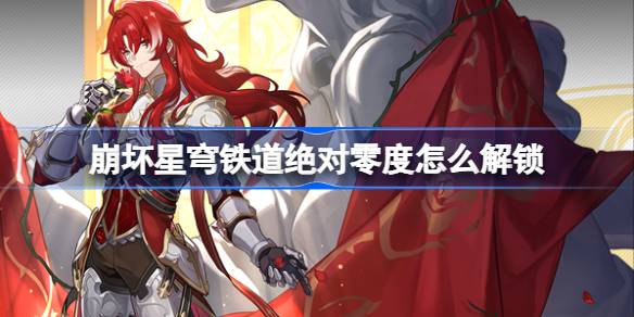 崩坏星穹铁道绝对零度怎么解锁