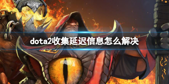 dota2收集延迟信息解决方法一览