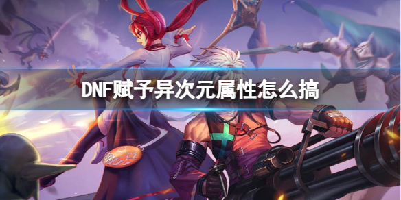 DNF赋予异次元属性方法一览