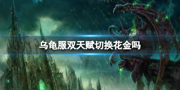 魔兽世界乌龟服双天赋切换花金详情