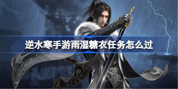 逆水寒手游雨湿糖衣任务完成攻略详情
