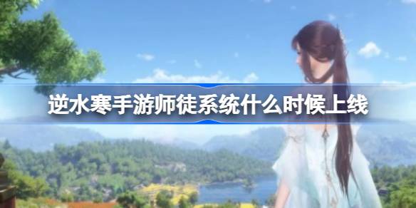 逆水寒手游师徒系统什么时候上线