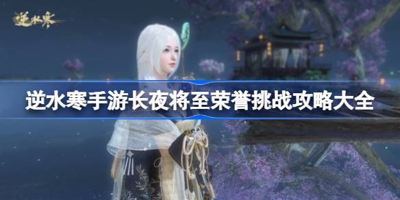 逆水寒手游长夜将至荣誉挑战攻略大全