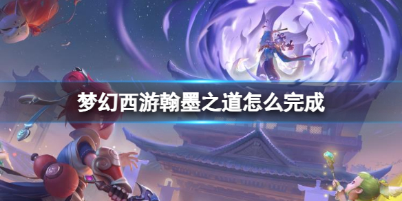 梦幻西游翰墨之道完成方法详情