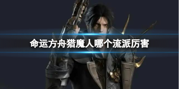 命运方舟猎魔人流派厉害分析详情