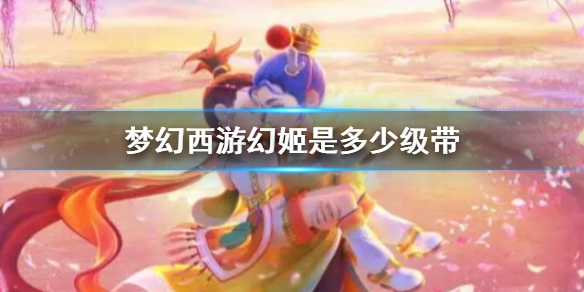 梦幻西游幻姬推荐级别一览