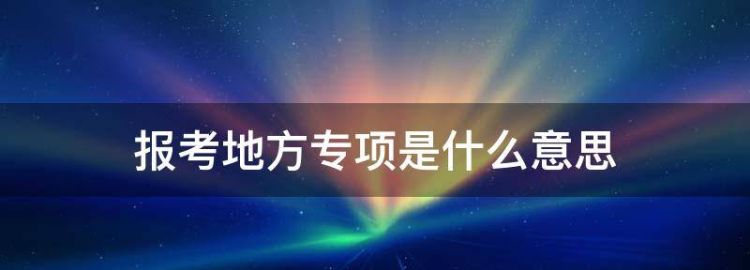 报考地方专项是什么意思