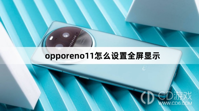 opporeno11设置全屏显示方法