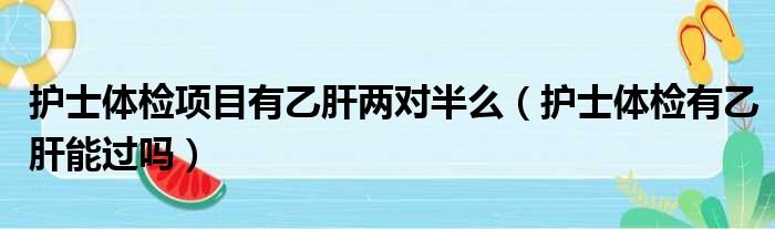 护士体检项目有乙肝两对半么