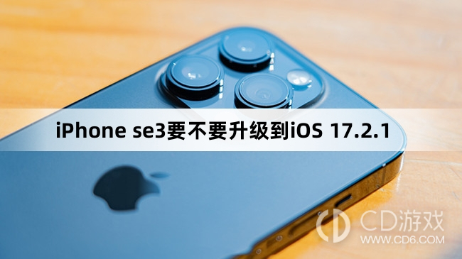 iPhone se3要升级更新到iOS 17.2.1吗