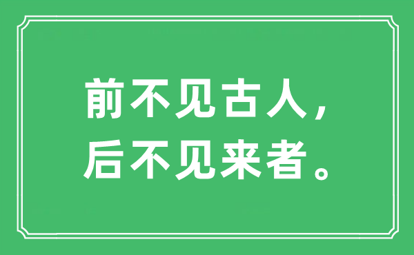 “前不见古人，后不见来者。”是什么意思,出处及原文翻译
