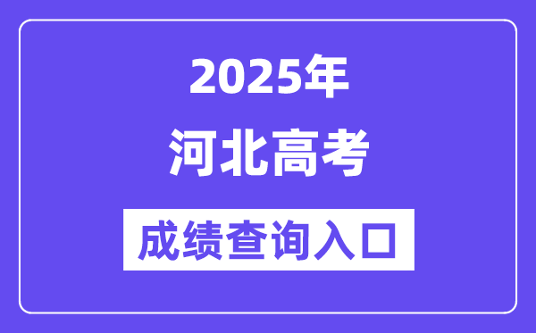 2025年河北省高考成绩查询入口（http://www.hebeea.edu.cn）