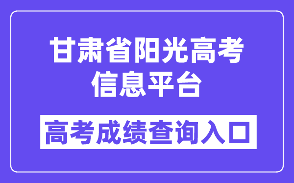 2025年甘肃省阳光高考信息平台高考成绩查询入口（https://gsyggk.ganszc.cn/）