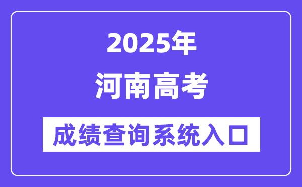 2025河南省高考成绩查询系统入口（http://www.haeea.cn/）
