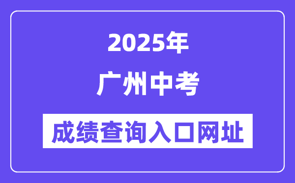 2025广州中考成绩查询入口网址(https://zhongkao.gzzk.cn)